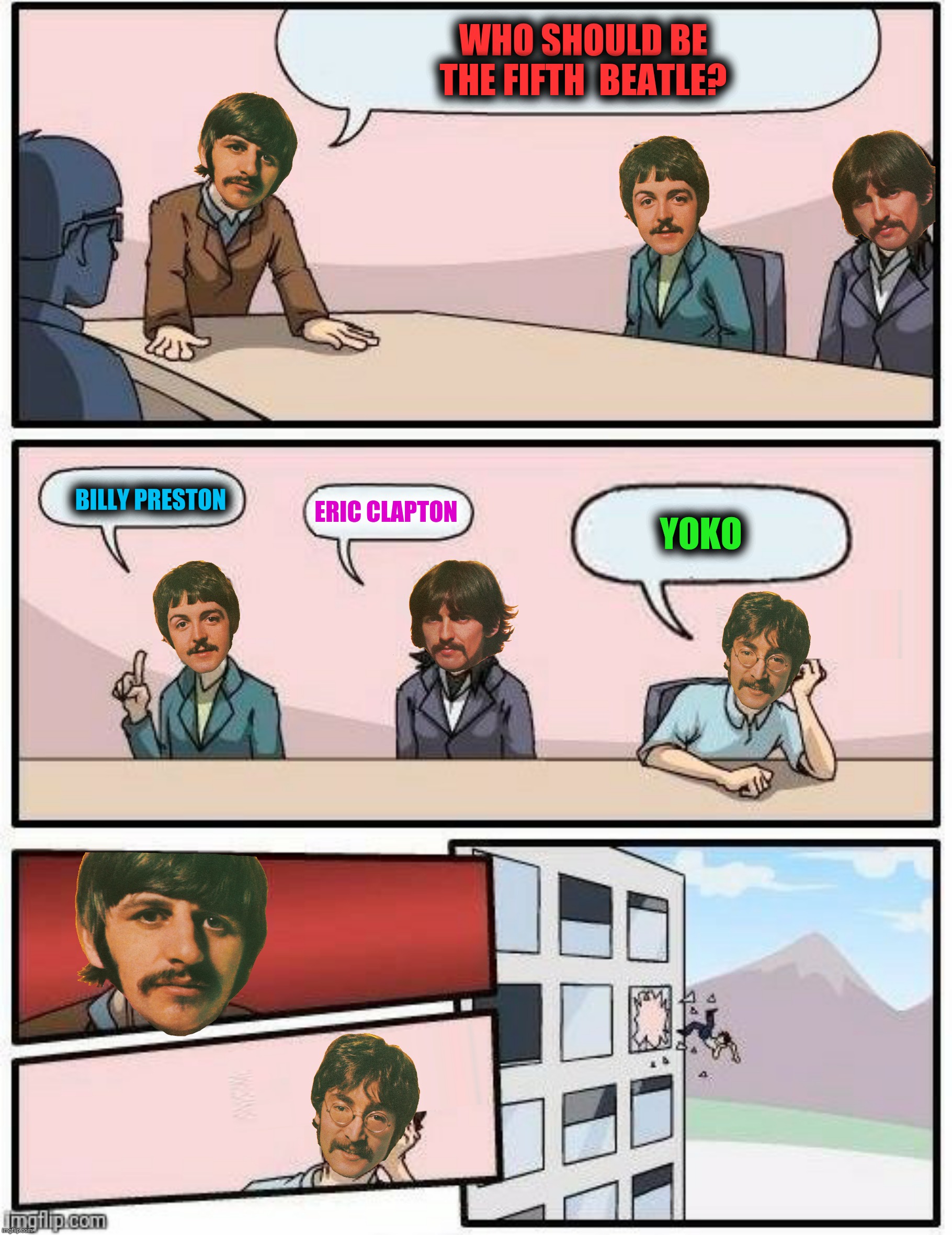 Bad Photoshop Sunday presents:  She's so heavy | WHO SHOULD BE THE FIFTH  BEATLE? BILLY PRESTON; ERIC CLAPTON; YOKO | image tagged in bad photoshop sunday,boardroom meeting suggestion,the beatles | made w/ Imgflip meme maker