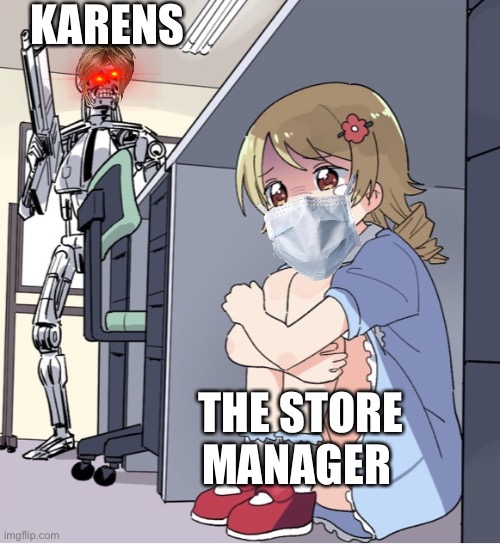 Anime Girl Hiding from Terminator | KARENS; THE STORE MANAGER | image tagged in anime girl hiding from terminator | made w/ Imgflip meme maker