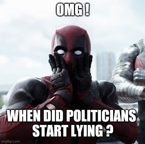 Deadpool Surprised Meme | OMG ! WHEN DID POLITICIANS 
START LYING ? | image tagged in memes,deadpool surprised | made w/ Imgflip meme maker