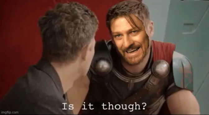 Ned is it though | image tagged in thor,ned stark,is it though | made w/ Imgflip meme maker