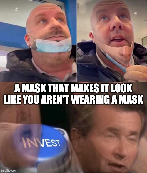 A MASK THAT MAKES IT LOOK LIKE YOU AREN'T WEARING A MASK | image tagged in invest | made w/ Imgflip meme maker