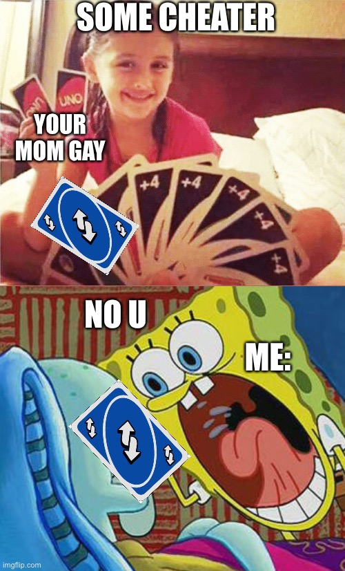 No u | SOME CHEATER; YOUR MOM GAY; NO U; ME: | image tagged in girl with two uno cards | made w/ Imgflip meme maker
