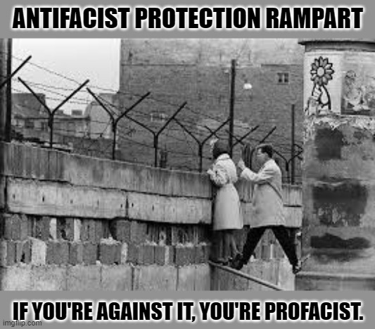 Also known as the Berlin Wall. | ANTIFACIST PROTECTION RAMPART; IF YOU'RE AGAINST IT, YOU'RE PROFACIST. | image tagged in berlin wall,what is a name | made w/ Imgflip meme maker