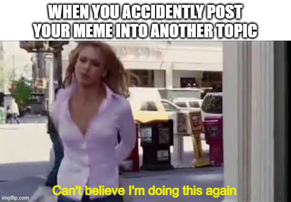i hate it | WHEN YOU ACCIDENTLY POST YOUR MEME INTO ANOTHER TOPIC; Can't believe I'm doing this again | image tagged in can't believe i'm doing this again,imgflip,imgflip humor,funny,so true memes | made w/ Imgflip meme maker
