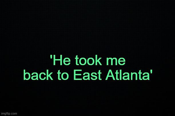 There's somethin' 'bout his manners. | 'He took me back to East Atlanta' | made w/ Imgflip meme maker