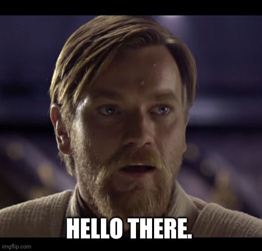 Hello there | HELLO THERE. | image tagged in hello there | made w/ Imgflip meme maker