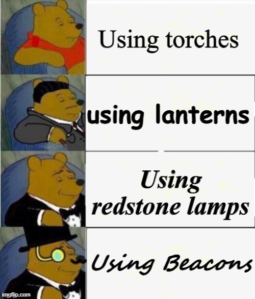 Minecraft lighting | Using torches; using lanterns; Using redstone lamps; Using Beacons | image tagged in tuxedo winnie the pooh 4 panel | made w/ Imgflip meme maker