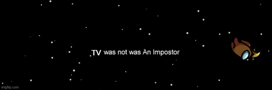 Among us not the imposter | TV | image tagged in among us not the imposter | made w/ Imgflip meme maker