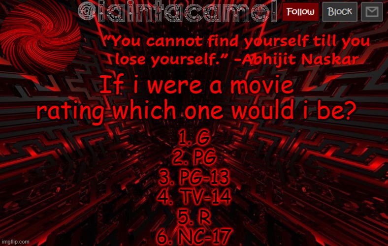 whats the difference between nc 17 and tv ma btw lol | If i were a movie rating which one would i be? 1. G
2. PG
3. PG-13
4. TV-14
5. R
6. NC-17 | image tagged in iaintacamel | made w/ Imgflip meme maker