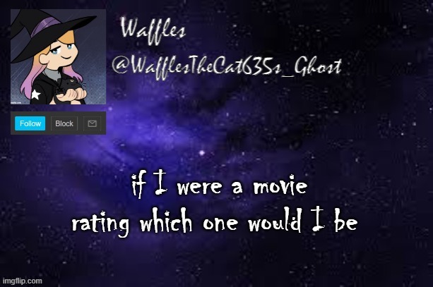 WafflesTheCat635 announcement template | if I were a movie rating which one would I be | image tagged in wafflesthecat635 announcement template | made w/ Imgflip meme maker