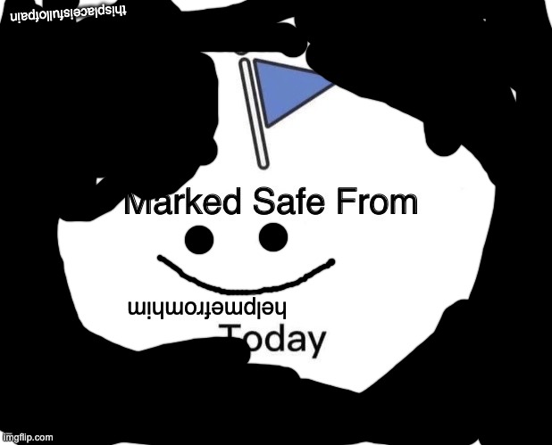 Marked Safe From Meme | thisplaceisfullofpain; helpmefromhim | image tagged in memes,marked safe from | made w/ Imgflip meme maker