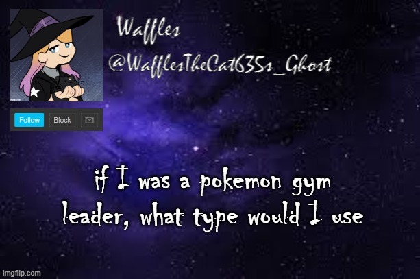 WafflesTheCat635 announcement template | if I was a pokemon gym leader, what type would I use | image tagged in wafflesthecat635 announcement template | made w/ Imgflip meme maker