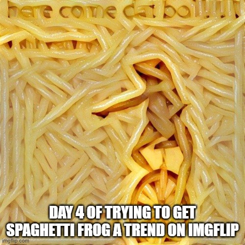 https://imgflip.com/m/SpaghettiFrogYay | DAY 4 OF TRYING TO GET SPAGHETTI FROG A TREND ON IMGFLIP | image tagged in spaghetti frog | made w/ Imgflip meme maker
