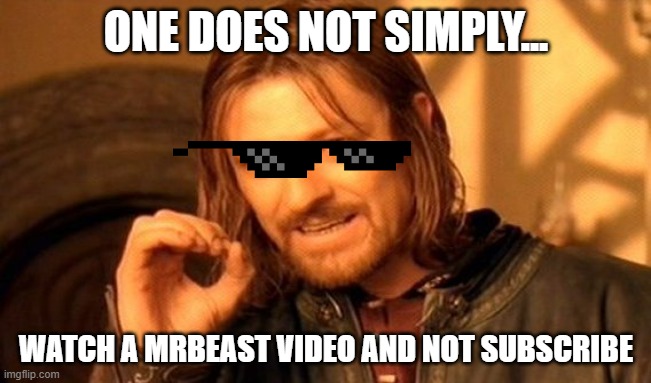 One Does Not Simply | ONE DOES NOT SIMPLY... WATCH A MRBEAST VIDEO AND NOT SUBSCRIBE | image tagged in memes,one does not simply | made w/ Imgflip meme maker