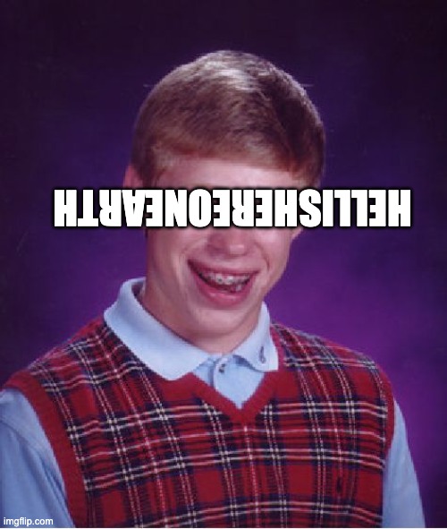 stop | HELLISHEREONEARTH | image tagged in memes,bad luck brian | made w/ Imgflip meme maker