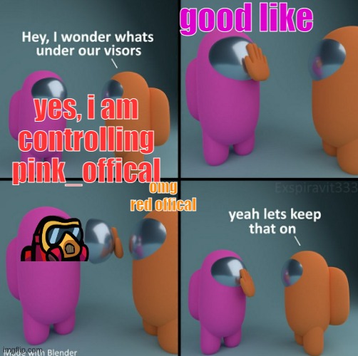 ... | good like; yes, i am controlling pink_offical; omg red offical | image tagged in among us visors | made w/ Imgflip meme maker