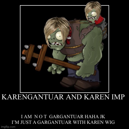 KARENGANTUAR AND KAREN IMP | image tagged in funny,demotivationals,gargantuar,karen | made w/ Imgflip demotivational maker