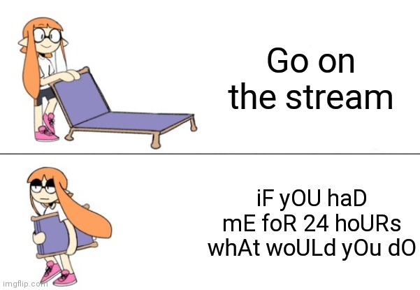 Inkling girl chair | Go on the stream; iF yOU haD mE foR 24 hoURs whAt woULd yOu dO | image tagged in inkling girl chair | made w/ Imgflip meme maker