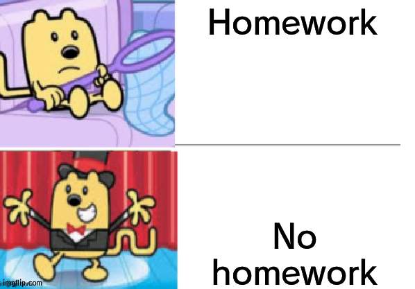 Easy pick, no homework | Homework; No homework | image tagged in fancy wubbzy,wubbzy,homework | made w/ Imgflip meme maker