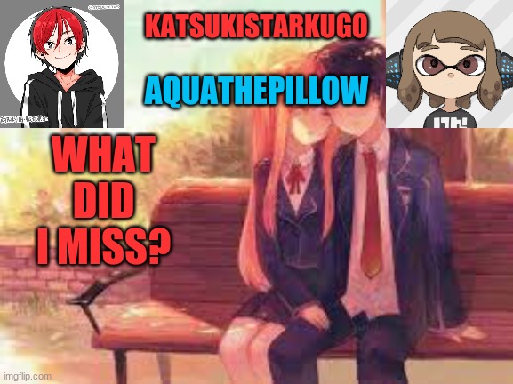 KatsukiStarkugoXAquathepillow | WHAT DID I MISS? | image tagged in katsukistarkugoxaquathepillow | made w/ Imgflip meme maker