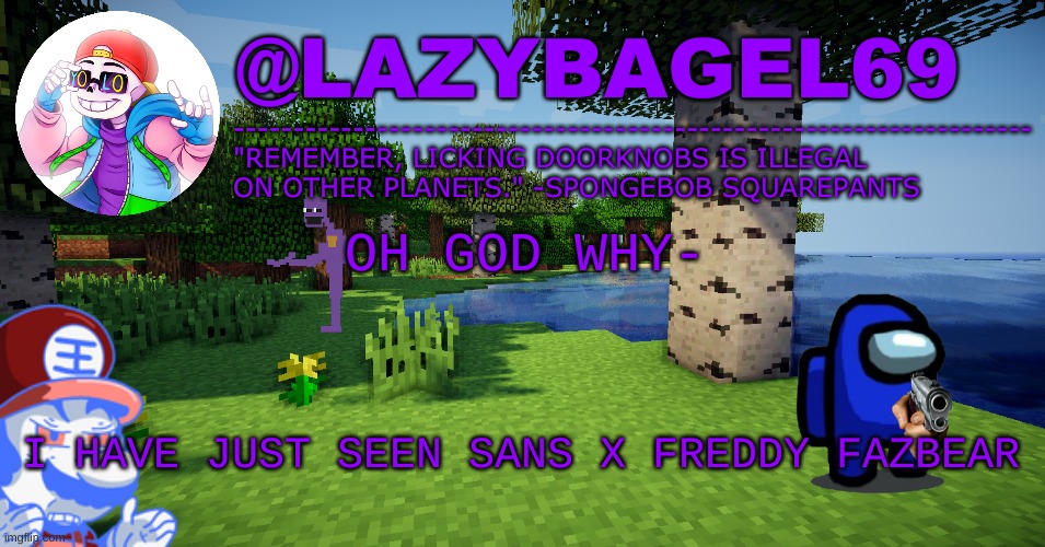 MY EYES | OH GOD WHY-; I HAVE JUST SEEN SANS X FREDDY FAZBEAR | image tagged in announcement thing 3 | made w/ Imgflip meme maker