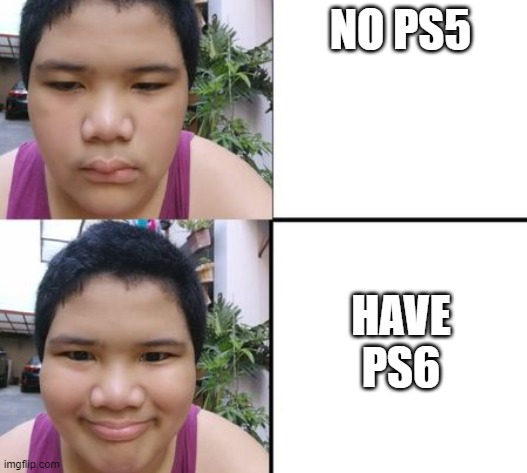 My face Hotline bling | NO PS5; HAVE PS6 | image tagged in my face hotline bling | made w/ Imgflip meme maker