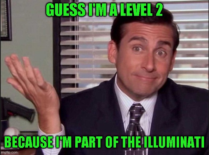 Michael Scott | GUESS I'M A LEVEL 2 BECAUSE I'M PART OF THE ILLUMINATI | image tagged in michael scott | made w/ Imgflip meme maker