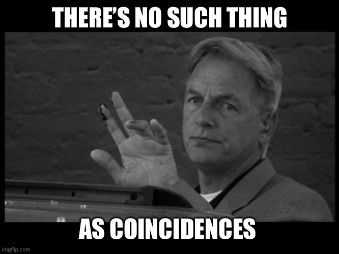 Period ncis | THERE’S NO SUCH THING AS COINCIDENCES | image tagged in period ncis | made w/ Imgflip meme maker