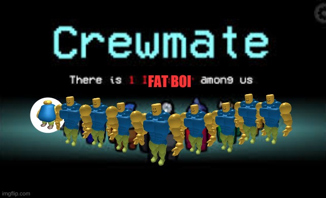 there is 1 fat boi among us | FAT BOI | image tagged in there is 1 imposter among us,roblox noob,roblox | made w/ Imgflip meme maker