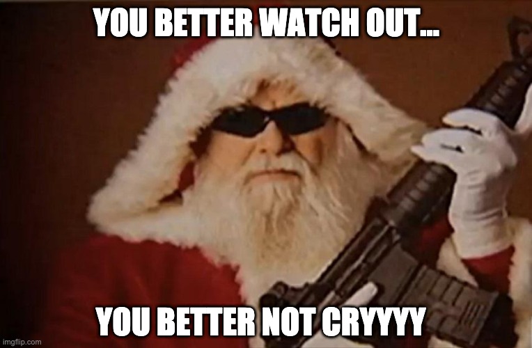 I hope that's a nerf product Santa | YOU BETTER WATCH OUT... YOU BETTER NOT CRYYYY | image tagged in bad santa | made w/ Imgflip meme maker