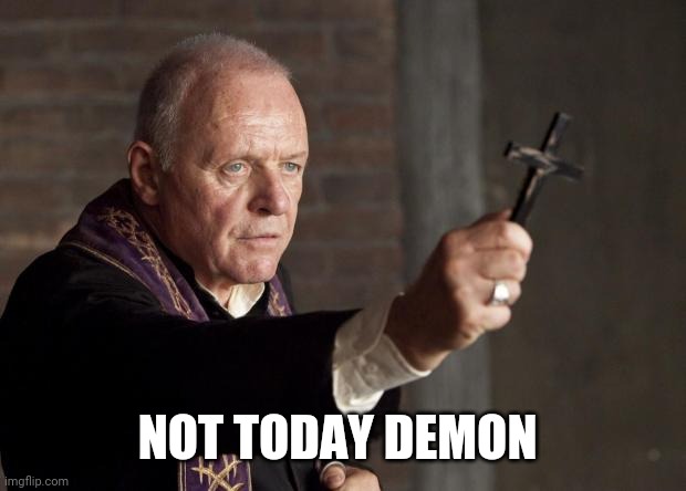 Exorcist | NOT TODAY DEMON | image tagged in exorcist | made w/ Imgflip meme maker