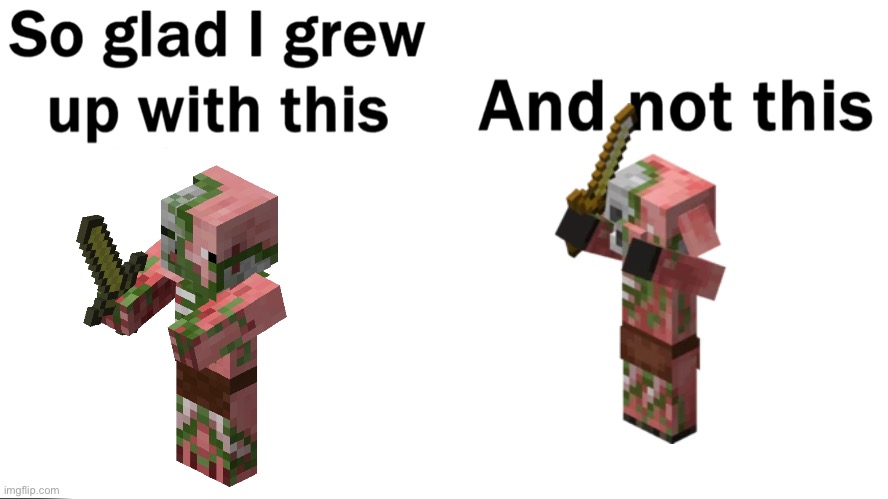 So glad I grew up with this | image tagged in so glad i grew up with this,minecraft,minecraft zombie pigme,gaming,meme,funny | made w/ Imgflip meme maker