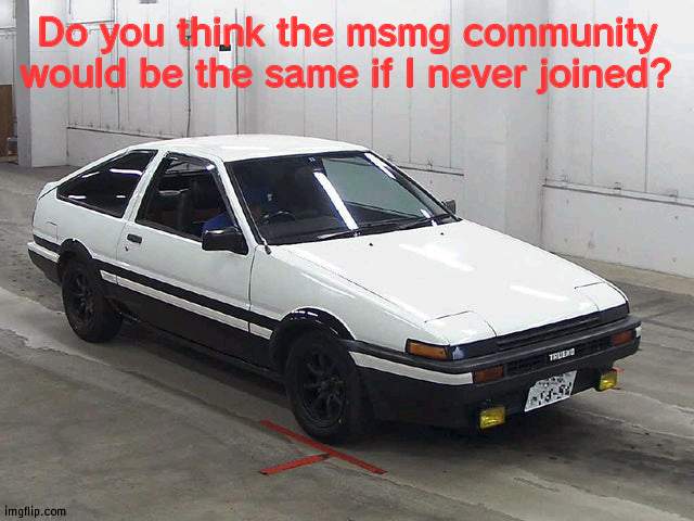 i stg i need this car in my life- | Do you think the msmg community would be the same if I never joined? | image tagged in toyota sprinter trueno gt-apex | made w/ Imgflip meme maker