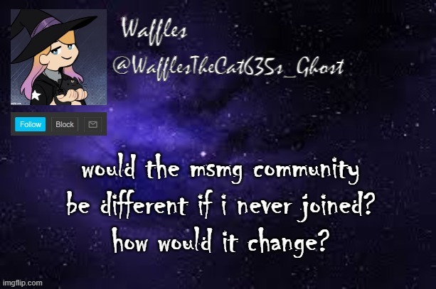 WafflesTheCat635 announcement template | would the msmg community be different if i never joined?
how would it change? | image tagged in wafflesthecat635 announcement template | made w/ Imgflip meme maker