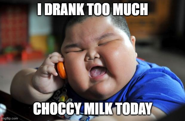 Fat Asian Kid | I DRANK TOO MUCH CHOCCY MILK TODAY | image tagged in fat asian kid | made w/ Imgflip meme maker