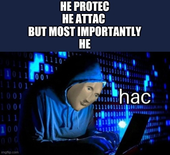 Protec. Attac. Hac. | HE PROTEC
HE ATTAC 
BUT MOST IMPORTANTLY
HE | image tagged in hac | made w/ Imgflip meme maker