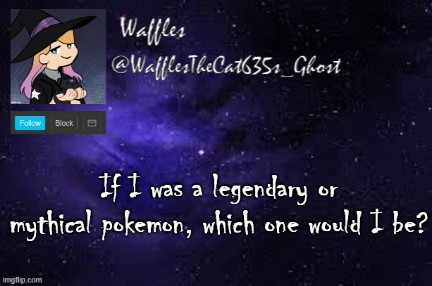 WafflesTheCat635 announcement template | If I was a legendary or mythical pokemon, which one would I be? | image tagged in wafflesthecat635 announcement template | made w/ Imgflip meme maker