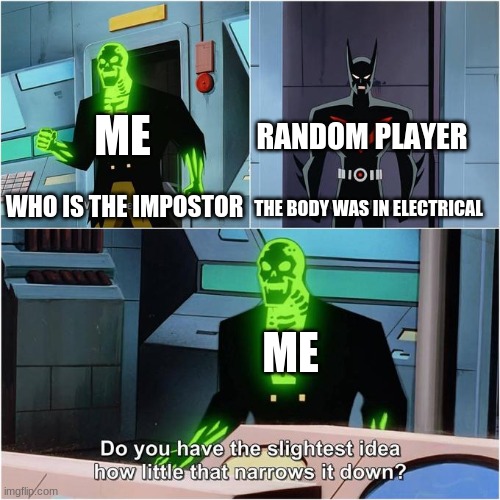 yeah but who? | ME; RANDOM PLAYER; THE BODY WAS IN ELECTRICAL; WHO IS THE IMPOSTOR; ME | image tagged in do you have the slightest idea how little that narrows it down | made w/ Imgflip meme maker