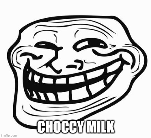 Trollface | CHOCCY MILK | image tagged in trollface | made w/ Imgflip meme maker