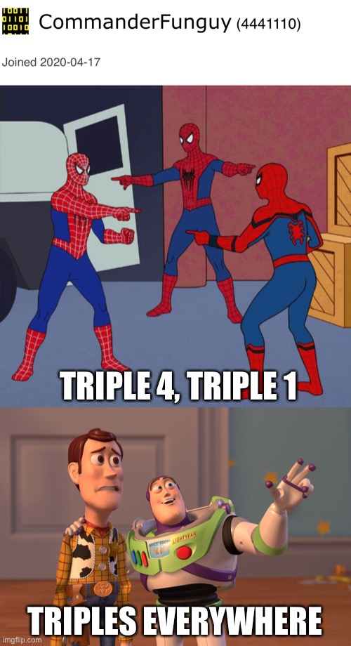 LOL | TRIPLE 4, TRIPLE 1; TRIPLES EVERYWHERE | image tagged in spider man triple,memes,x x everywhere | made w/ Imgflip meme maker