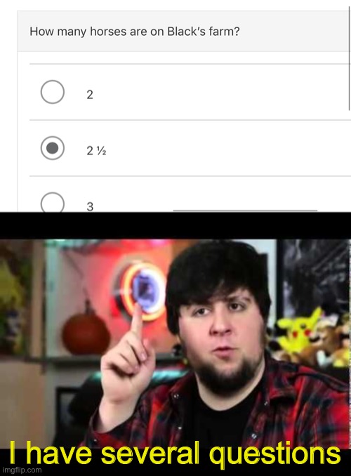 2 and a half | I have several questions | image tagged in jontron i have several questions,memes,horses,wtf | made w/ Imgflip meme maker
