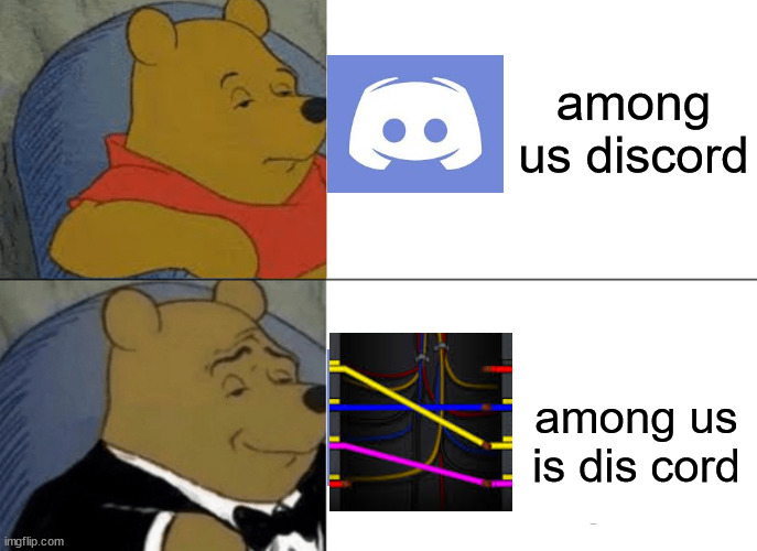 Tuxedo Winnie The Pooh | among us discord; among us is dis cord | image tagged in memes,tuxedo winnie the pooh | made w/ Imgflip meme maker