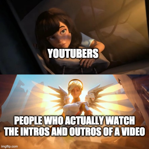 Overwatch Mercy Meme | YOUTUBERS; PEOPLE WHO ACTUALLY WATCH THE INTROS AND OUTROS OF A VIDEO | image tagged in overwatch mercy meme,youtube | made w/ Imgflip meme maker