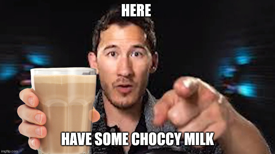 Here's some choccy milk template | HERE HAVE SOME CHOCCY MILK | image tagged in here's some choccy milk template | made w/ Imgflip meme maker