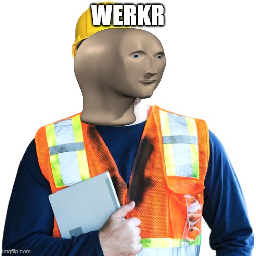 werkr | WERKR | image tagged in meme man | made w/ Imgflip meme maker