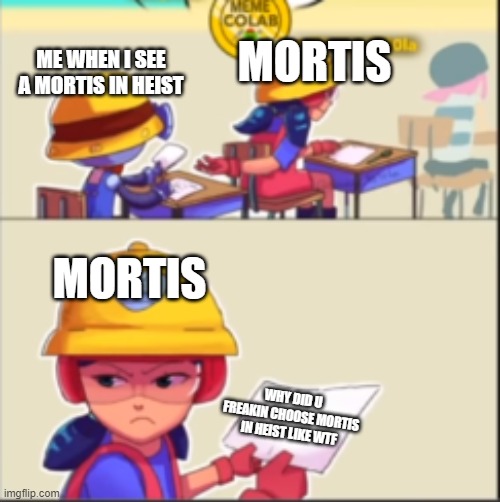 Mortis in heist be like... | ME WHEN I SEE A MORTIS IN HEIST; MORTIS; MORTIS; WHY DID U FREAKIN CHOOSE MORTIS IN HEIST LIKE WTF | image tagged in jacky is going to kill him | made w/ Imgflip meme maker