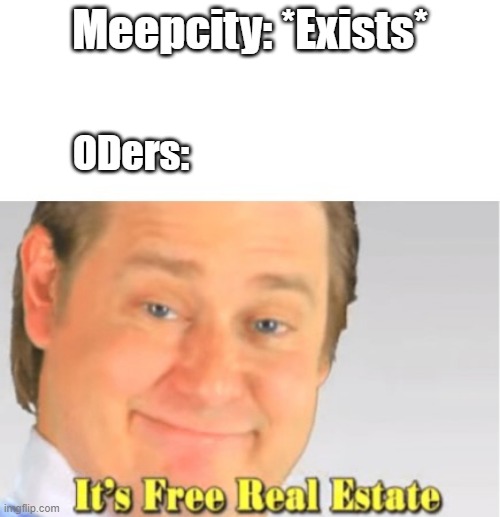 Bruh :/ | Meepcity: *Exists*; ODers: | image tagged in it's free real estate,memes,funny,bruh,roblox | made w/ Imgflip meme maker
