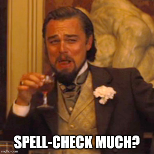 SPELL-CHECK MUCH? | image tagged in memes,laughing leo | made w/ Imgflip meme maker