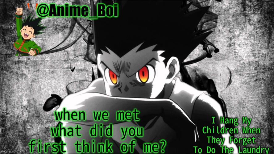 Gon | when we met what did you first think of me? | image tagged in gon | made w/ Imgflip meme maker