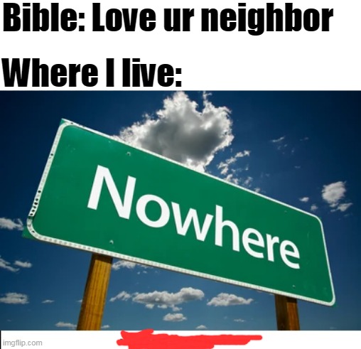 where? do i live | Bible: Love ur neighbor; Where I live: | image tagged in goodbye | made w/ Imgflip meme maker